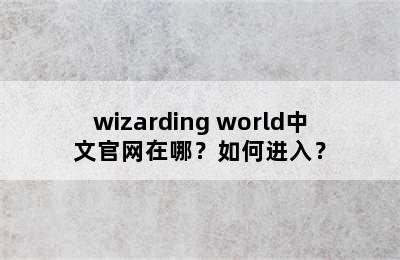 wizarding world中文官网在哪？如何进入？